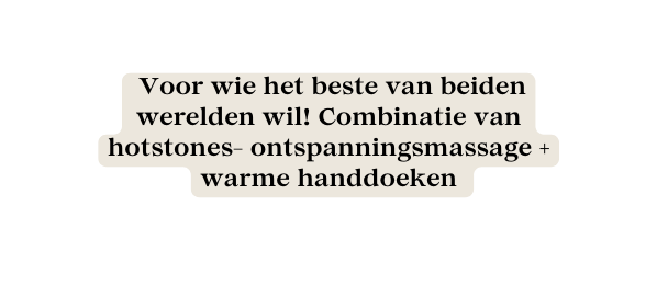 Voor wie het beste van beiden werelden wil Combinatie van hotstones ontspanningsmassage warme handdoeken