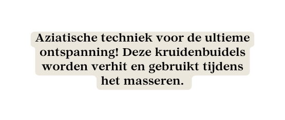 Aziatische techniek voor de ultieme ontspanning Deze kruidenbuidels worden verhit en gebruikt tijdens het masseren